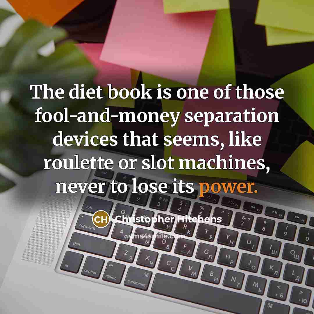 “The diet book is one of those fool-and-money separation devices…” quote by Christopher Hitchens