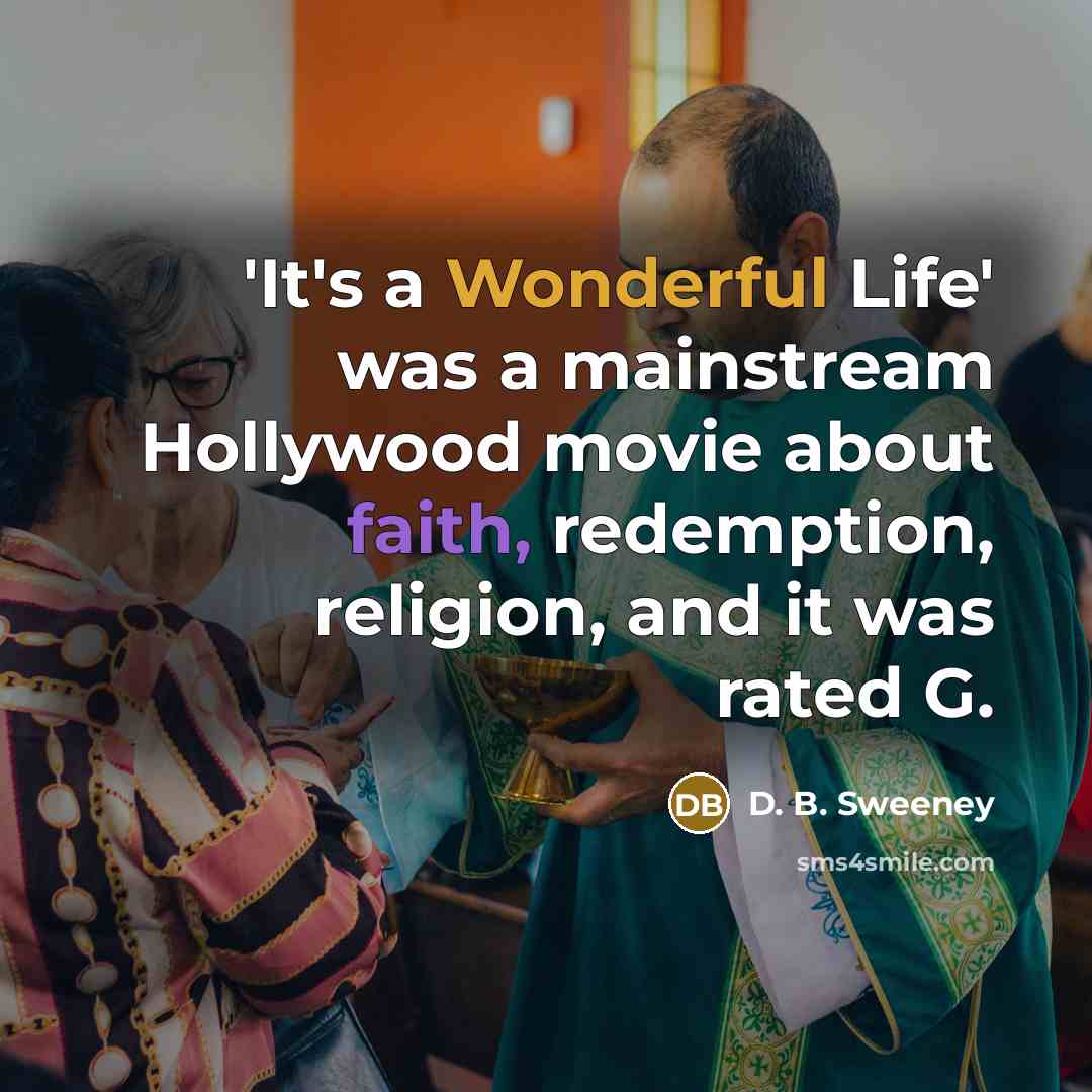 “'It's a Wonderful Life' was a mainstream Hollywood movie about…” quote by D. B. Sweeney