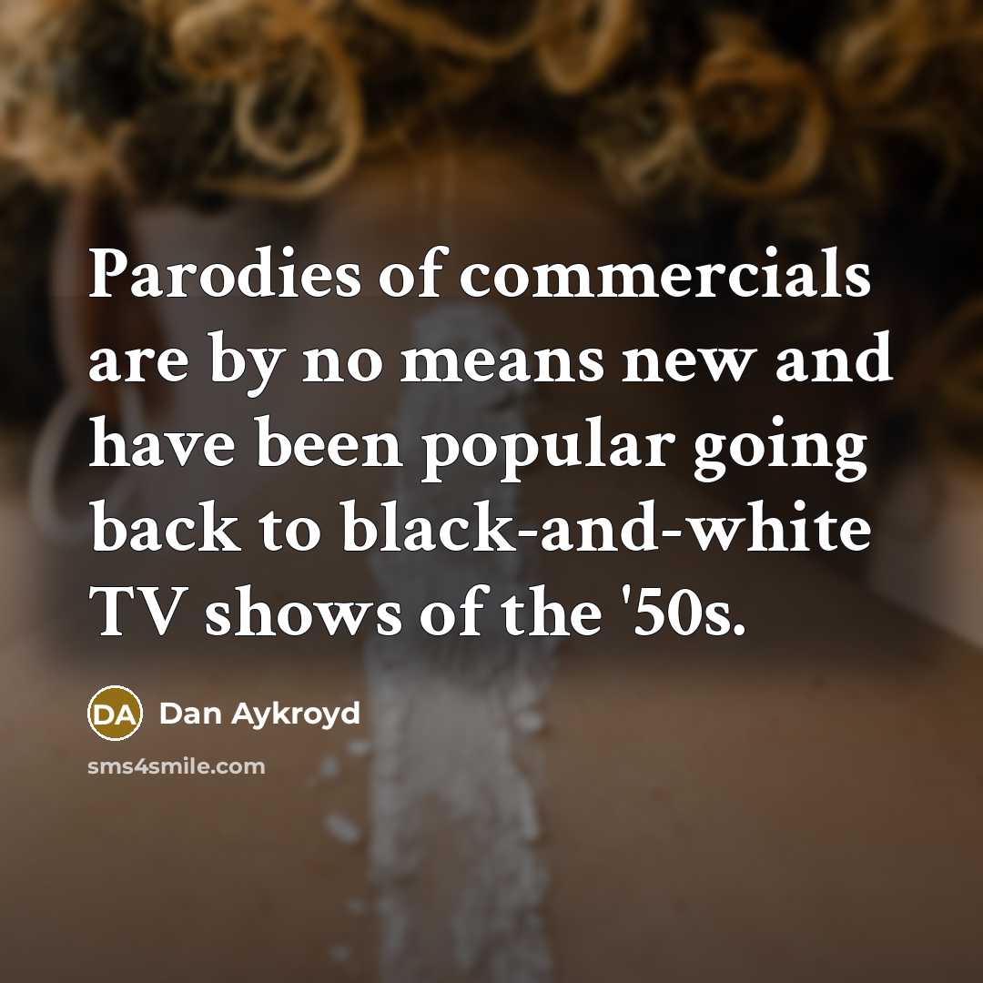 “Parodies of commercials are by no means new and have…” quote by Dan Aykroyd