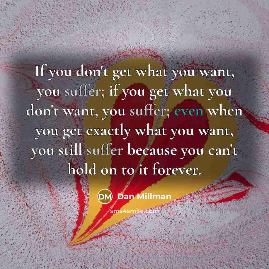 “If you don't get what you want, you suffer; if…” quote by Dan Millman