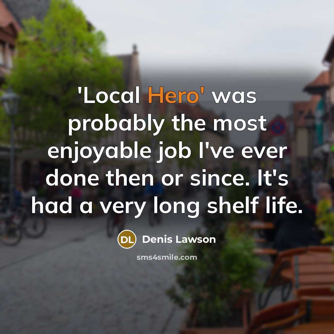 “'Local Hero' was probably the most enjoyable job I've ever…” quote by Denis Lawson