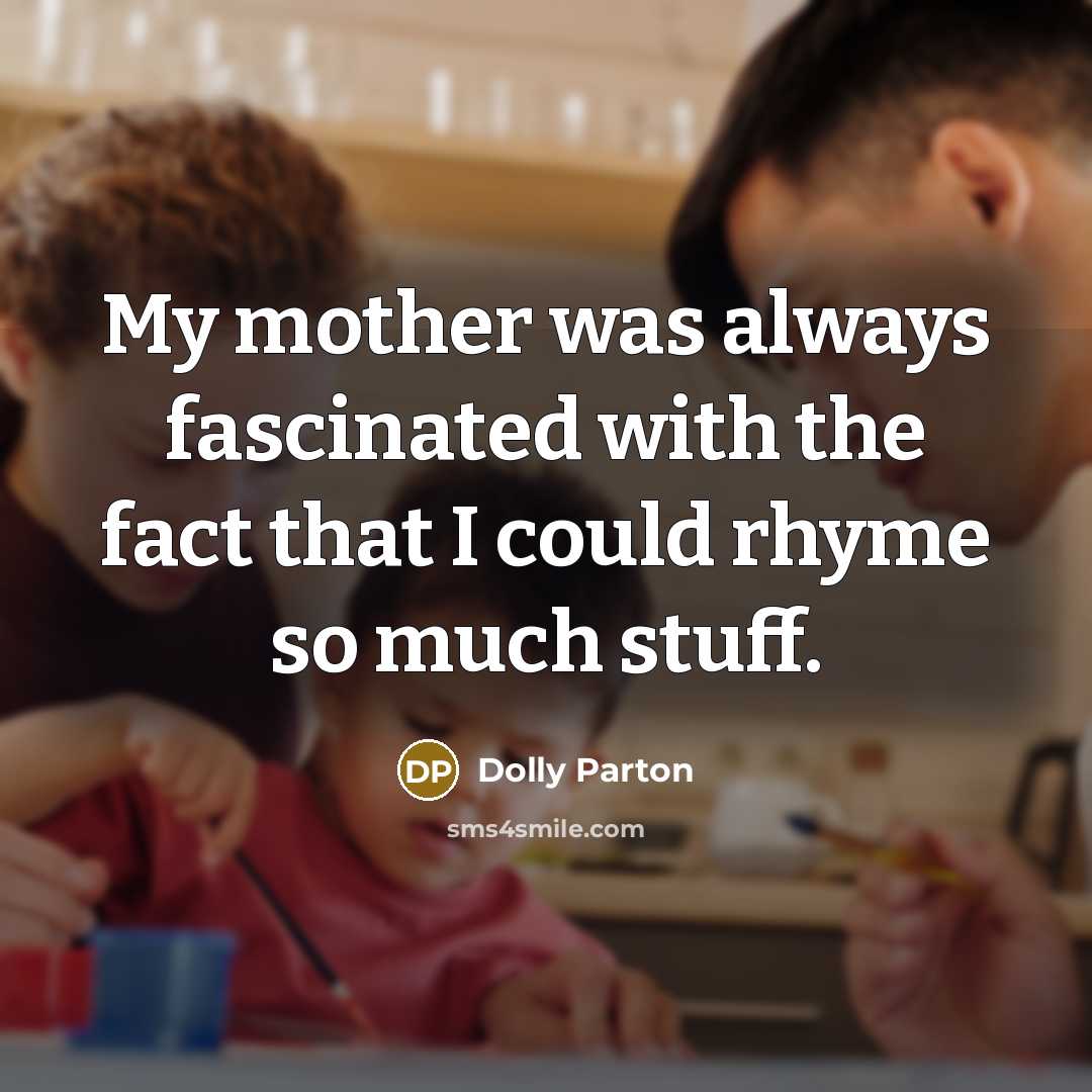 “My mother was always fascinated with the fact that I…” quote by Dolly Parton