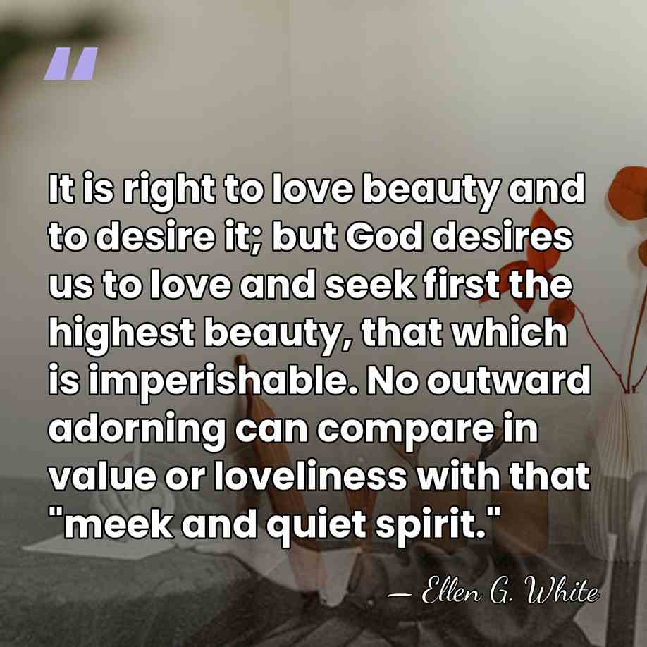 It is right to love beauty and to desire it; but God&hellip; - Ellen G. White