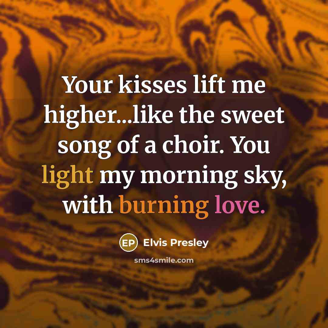 “Your kisses lift me higher...like the sweet song of a…” quote by Elvis Presley