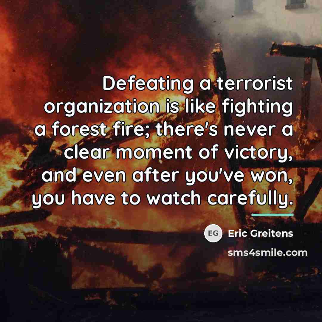 “Defeating a terrorist organization is like fighting a forest fire;…” quote by Eric Greitens