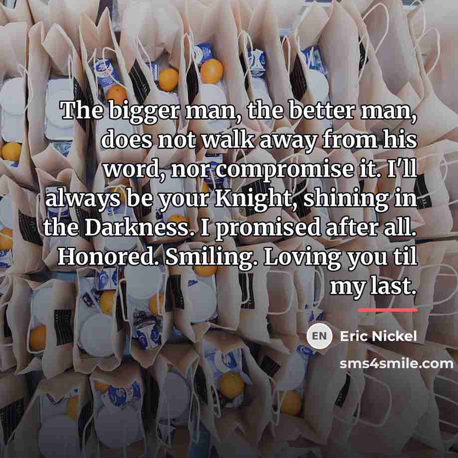 “The bigger man, the better man, does not walk away…” quote by Eric Nickel