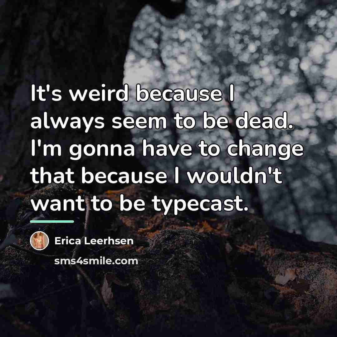 “It's weird because I always seem to be dead. I'm…” quote by Erica Leerhsen