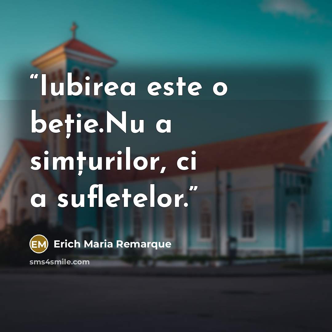 “Iubirea este o beție.Nu a simțurilor, ci a sufletelor.” quote by Erich Maria Remarque