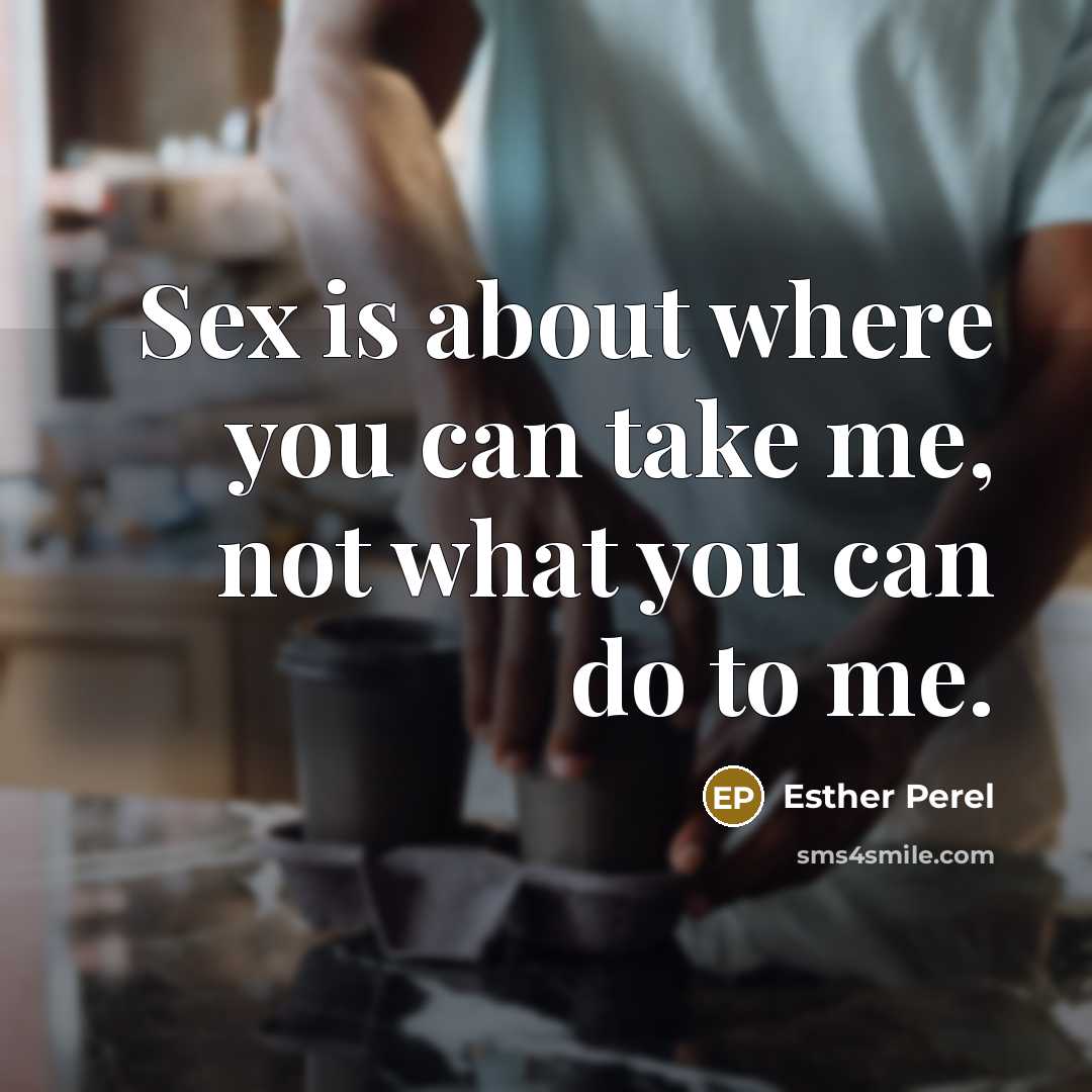 “Sex is about where you can take me, not what…” quote by Esther Perel