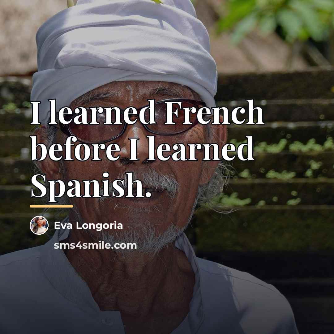 “I learned French before I learned Spanish.…” quote by Eva Longoria