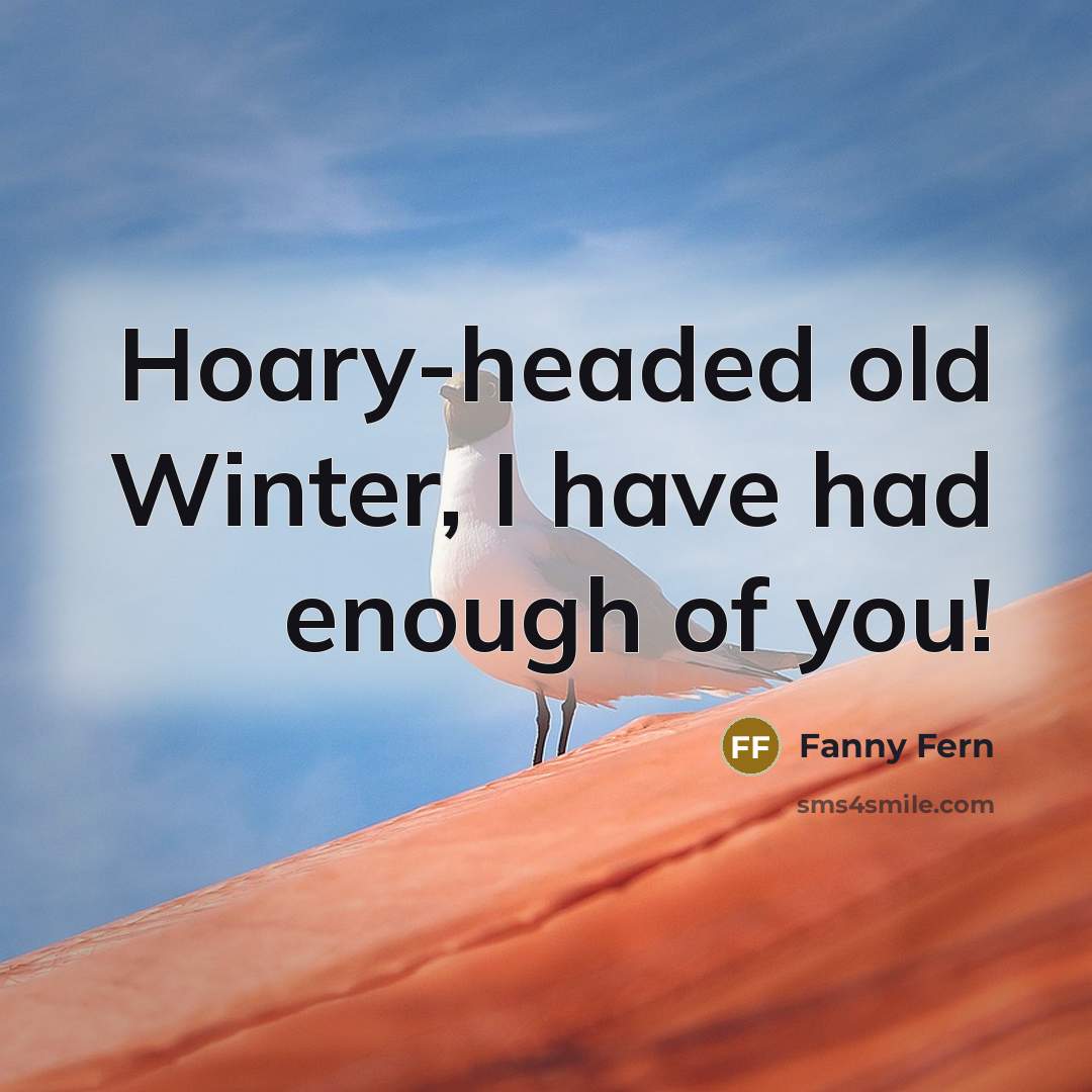 “Hoary-headed old Winter, I have had enough of you!…” quote by Fanny Fern