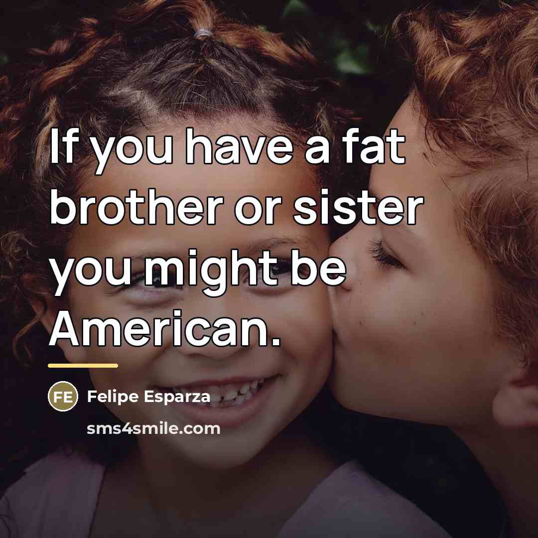“If you have a fat brother or sister you might…” quote by Felipe Esparza