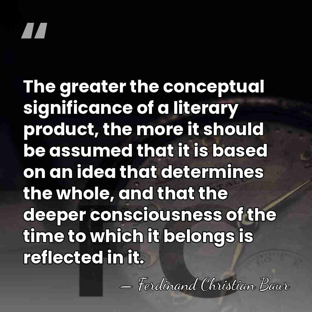 The greater the conceptual significance of a literary product, the more it&hellip; - Ferdinand Christian Baur