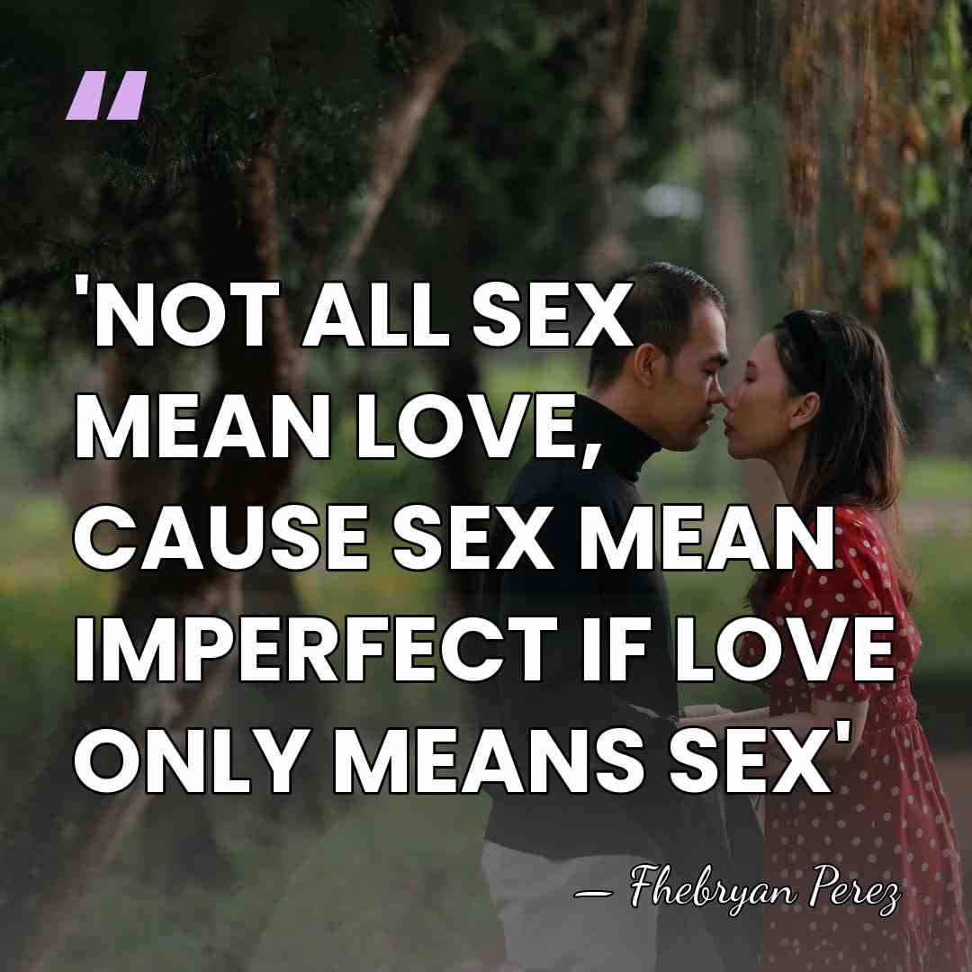 'NOT ALL SEX MEAN LOVE, CAUSE SEX MEAN IMPERFECT IF LOVE ONLY&hellip; - Fhebryan Perez