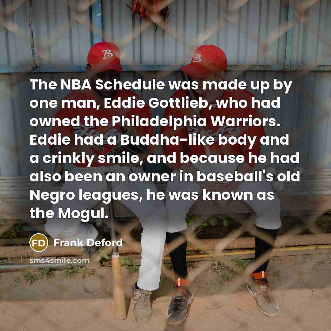 “The NBA Schedule was made up by one man, Eddie…” quote by Frank Deford