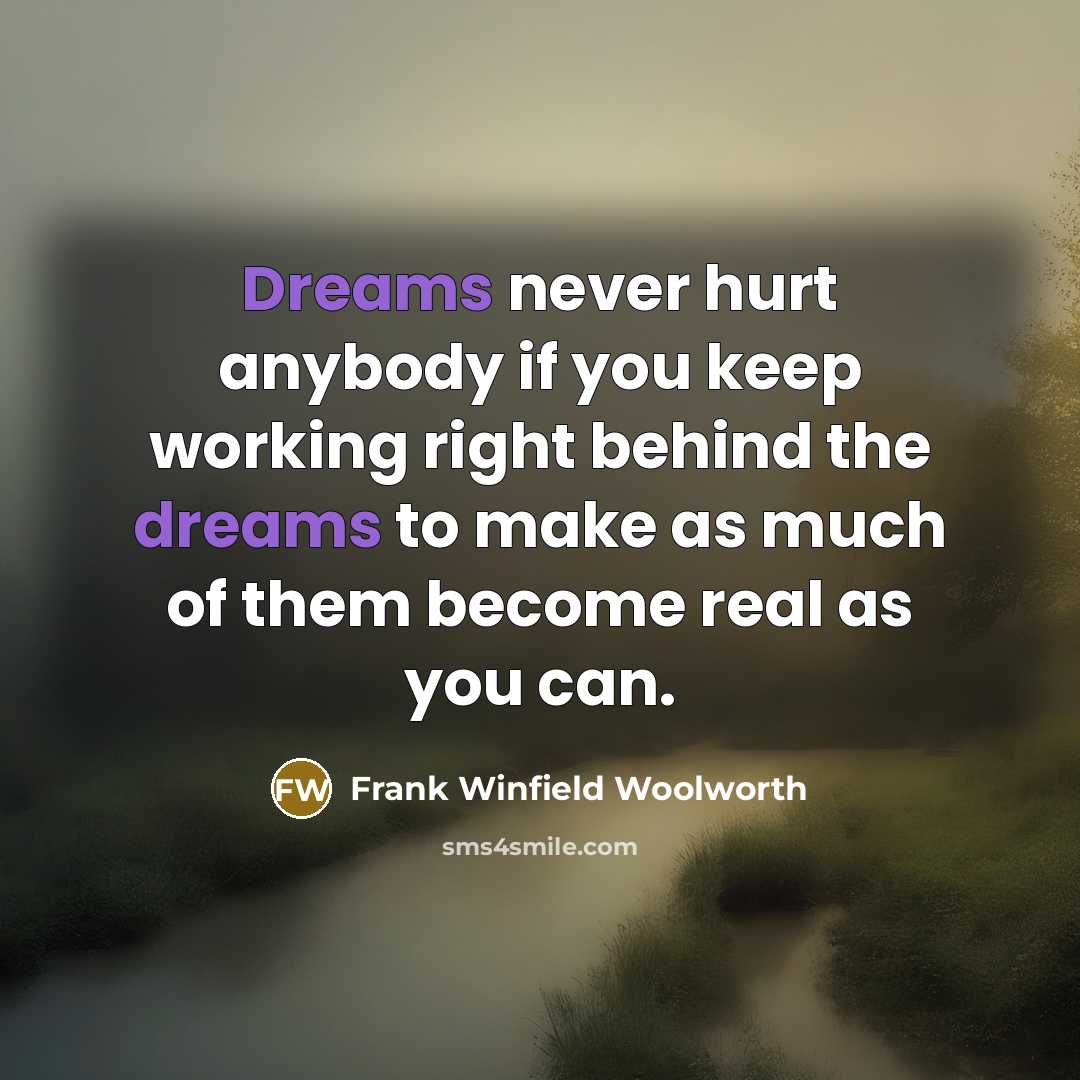 “Dreams never hurt anybody if you keep working right behind…” quote by Frank Winfield Woolworth