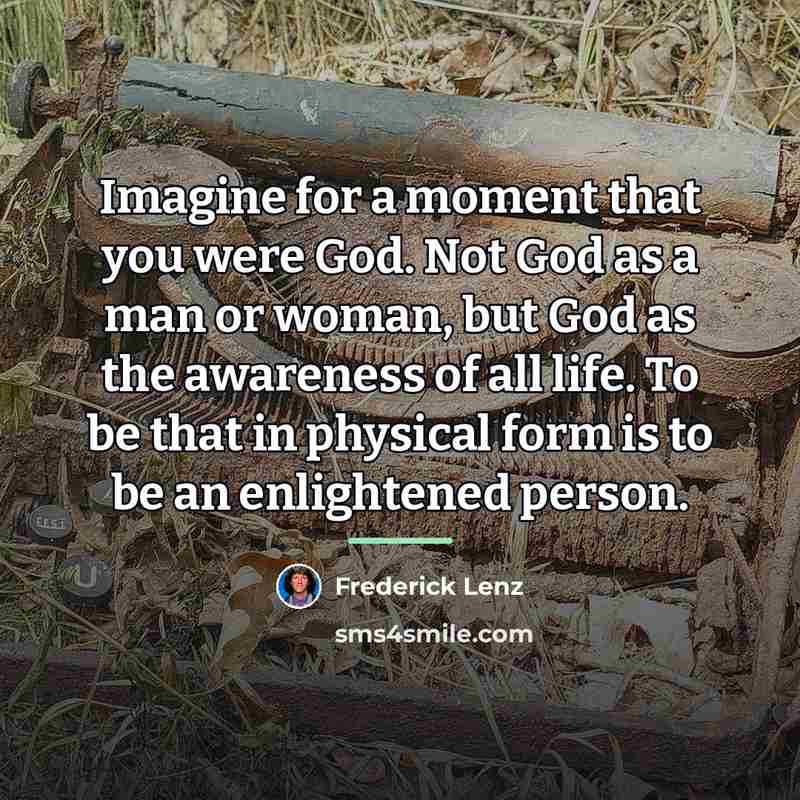 “Imagine for a moment that you were God. Not God…” quote by Frederick Lenz