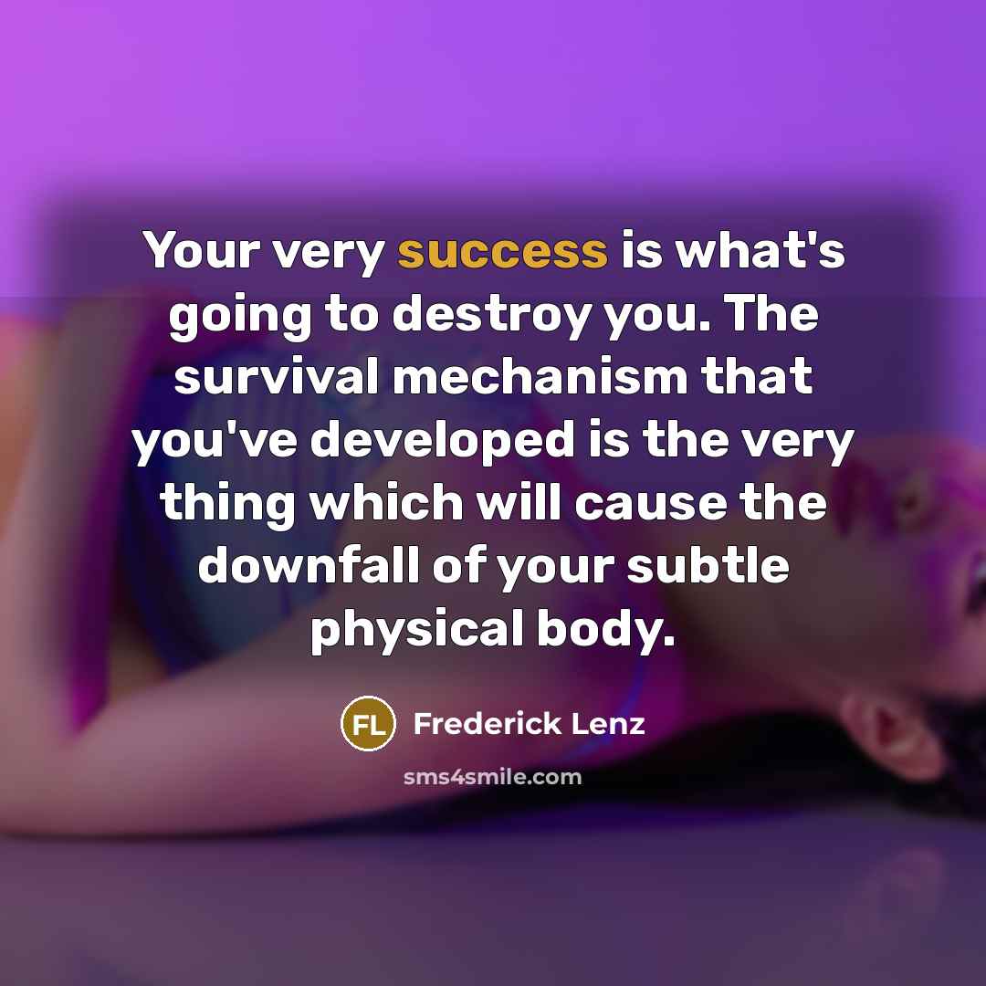 “Your very success is what's going to destroy you. The…” quote by Frederick Lenz