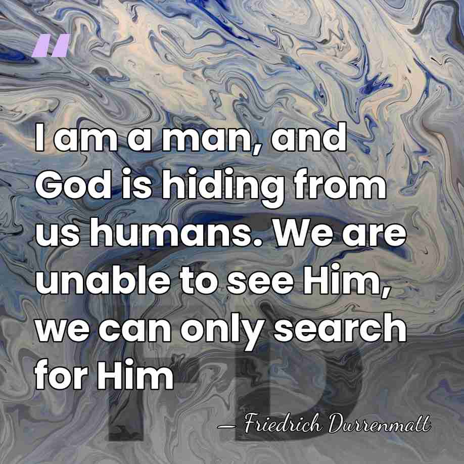 I am a man, and God is hiding from us humans. We&hellip; - Friedrich Durrenmatt