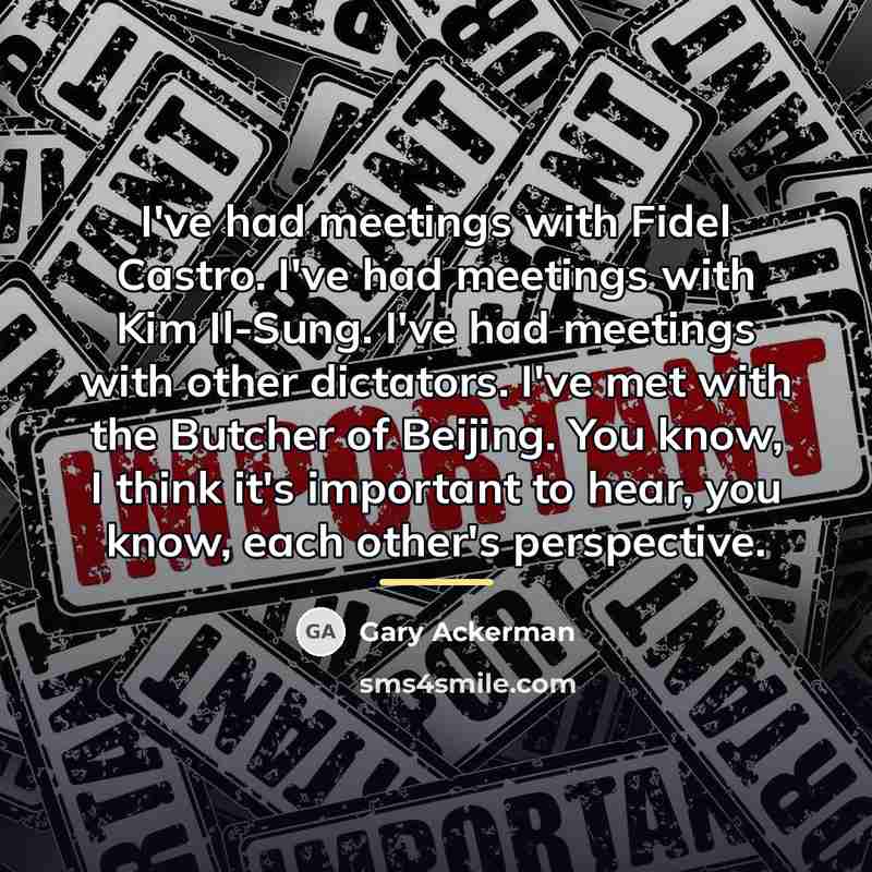 “I've had meetings with Fidel Castro. I've had meetings with…” quote by Gary Ackerman