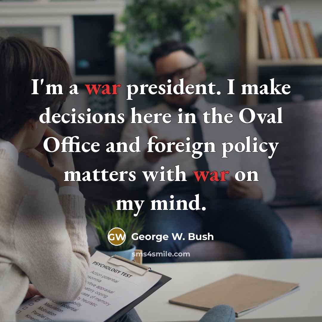 “I'm a war president. I make decisions here in the…” quote by George W. Bush