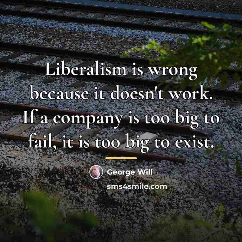 “Liberalism is wrong because it doesn't work. If a company…” quote by George Will