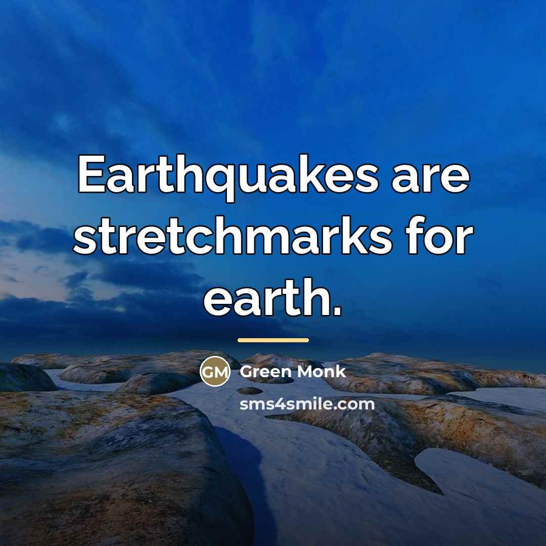 “Earthquakes are stretchmarks for earth.…” quote by Green Monk
