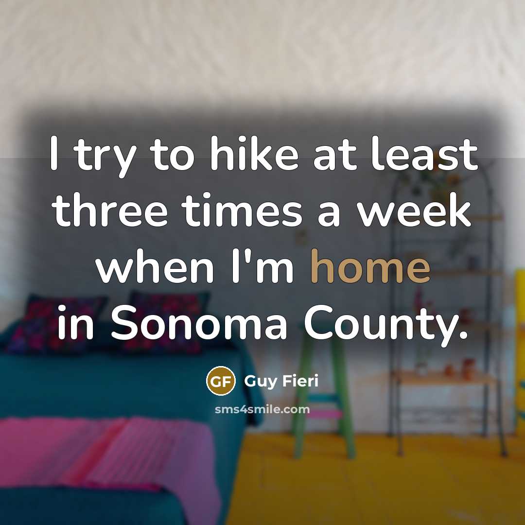 “I try to hike at least three times a week when I'm home in Sonoma County.” quote by Guy Fieri