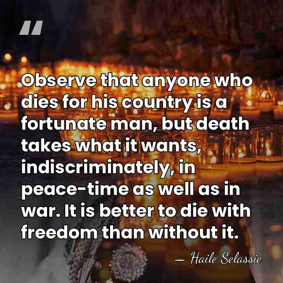 Observe that anyone who dies for his country is a fortunate man,&hellip; - Haile Selassie
