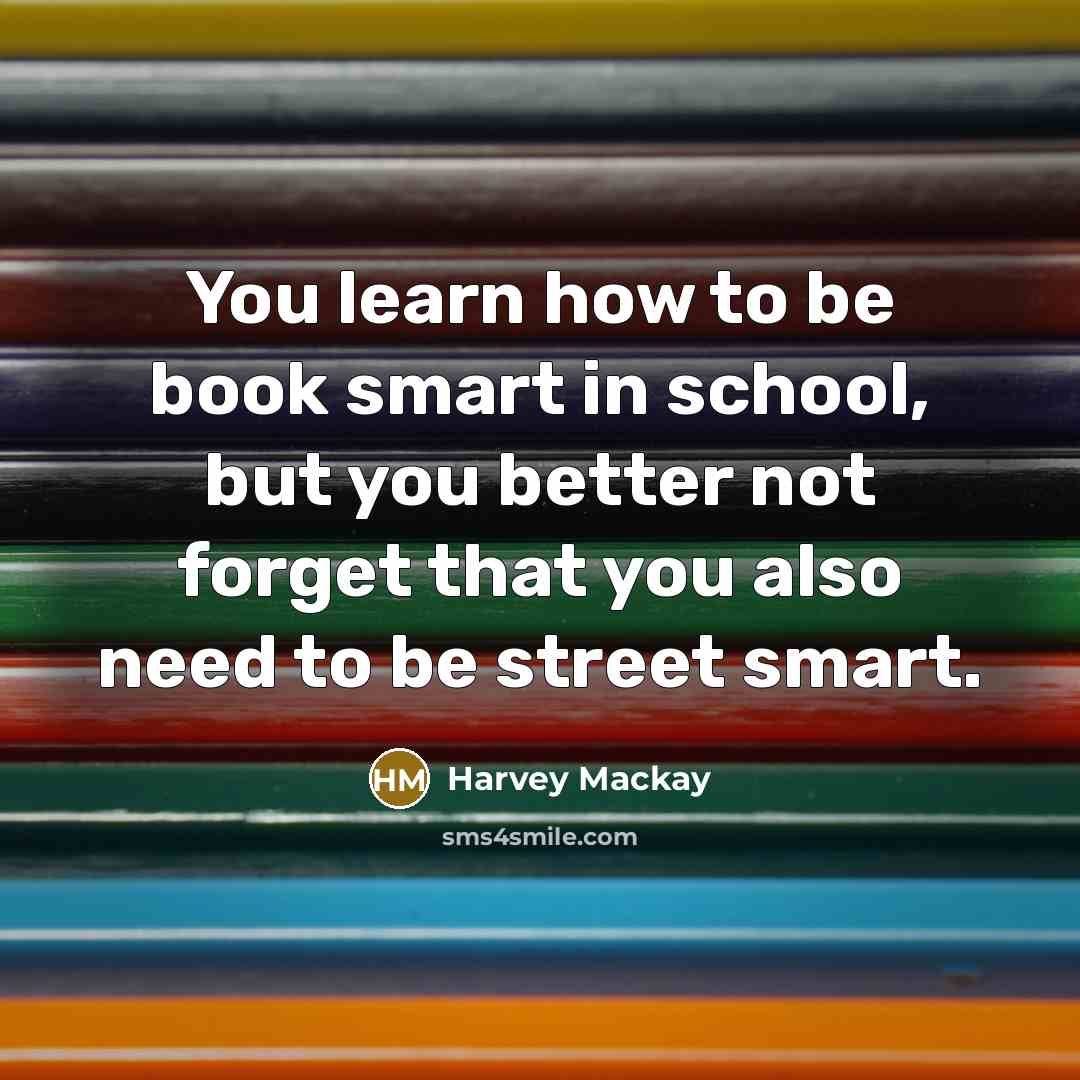 “You learn how to be book smart in school, but…” quote by Harvey Mackay