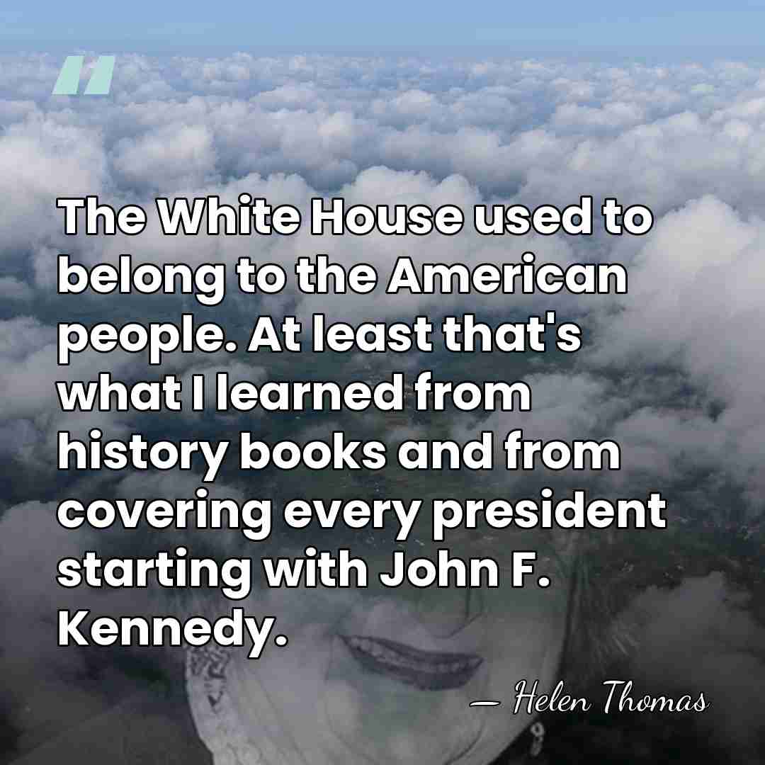 The White House used to belong to the American people. At least&hellip; - Helen Thomas