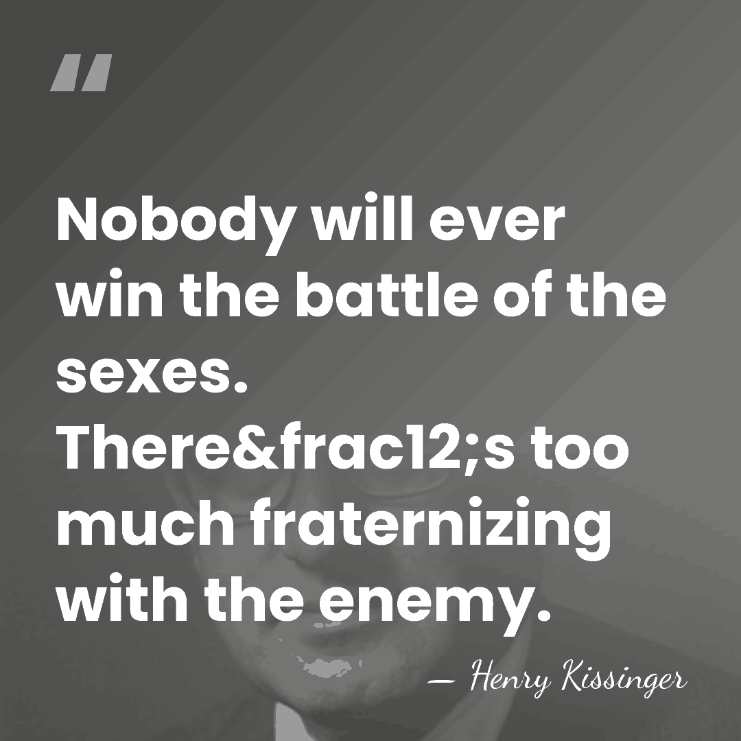 Nobody will ever win the battle of the sexes. There&frac12;s too much&hellip; - Henry Kissinger
