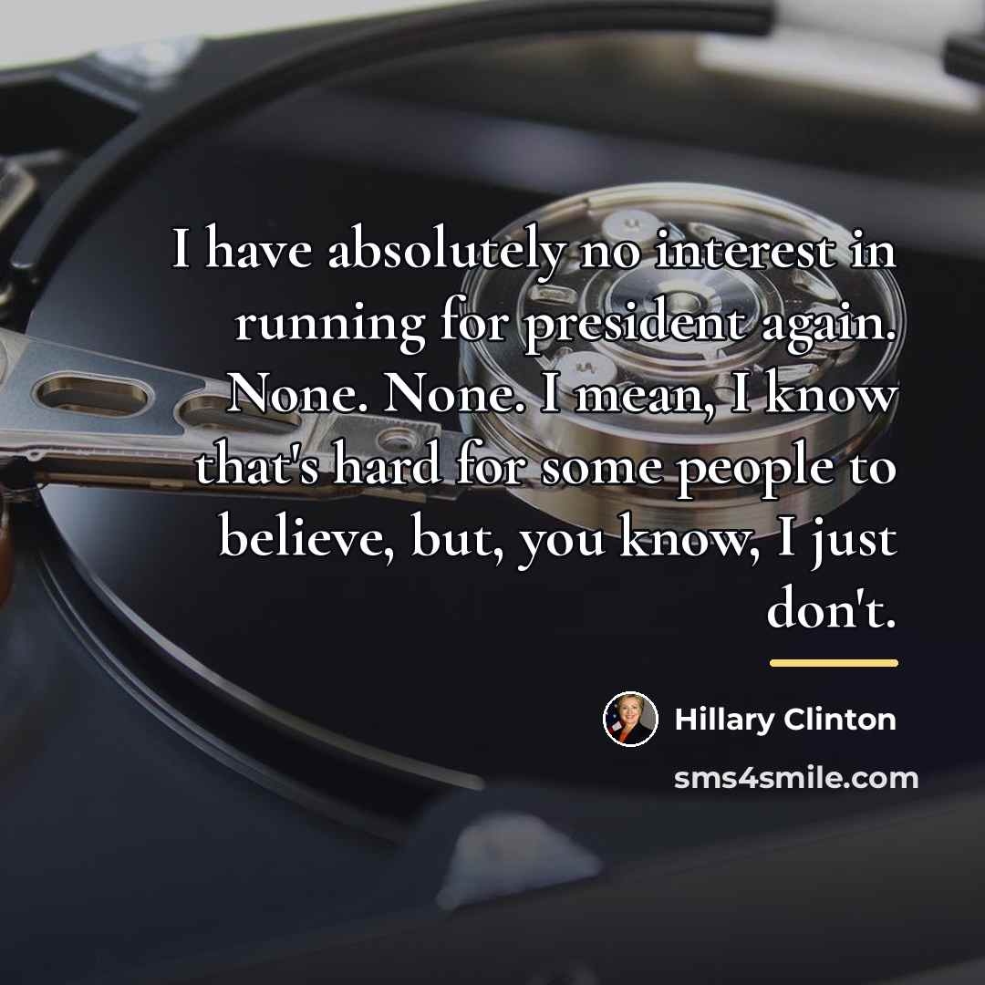 “I have absolutely no interest in running for president again.…” quote by Hillary Clinton