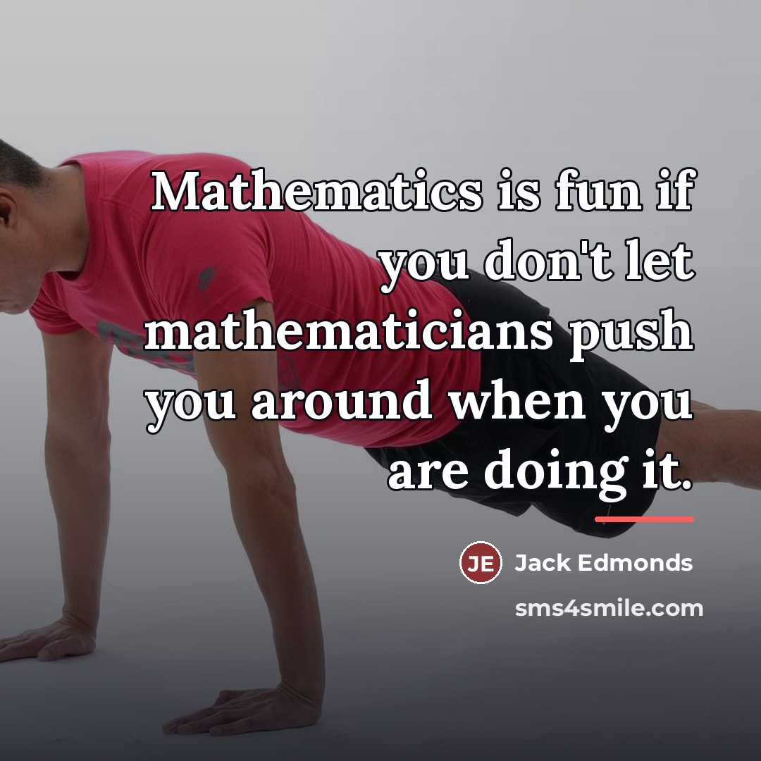 “Mathematics is fun if you don't let mathematicians push you…” quote by Jack Edmonds