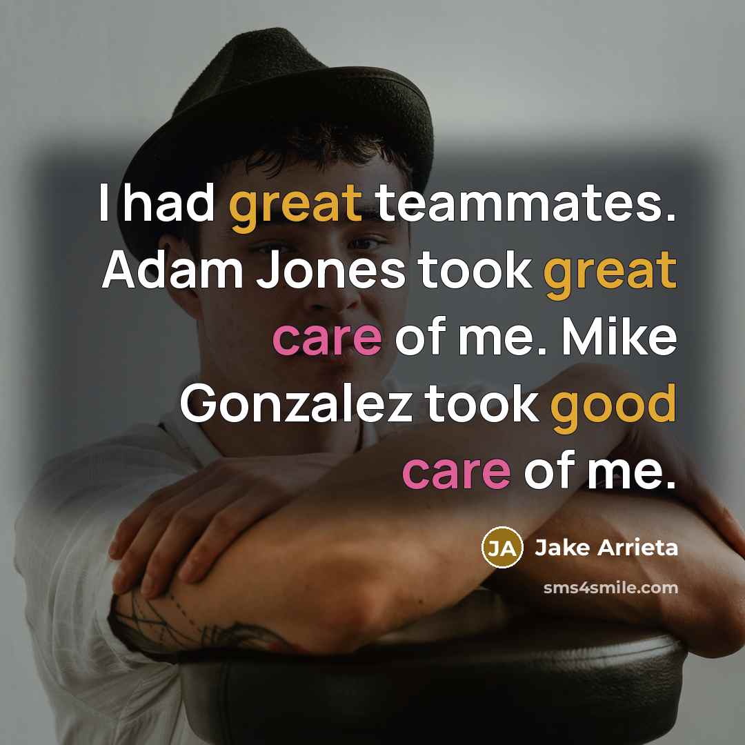 “I had great teammates. Adam Jones took great care of…” quote by Jake Arrieta