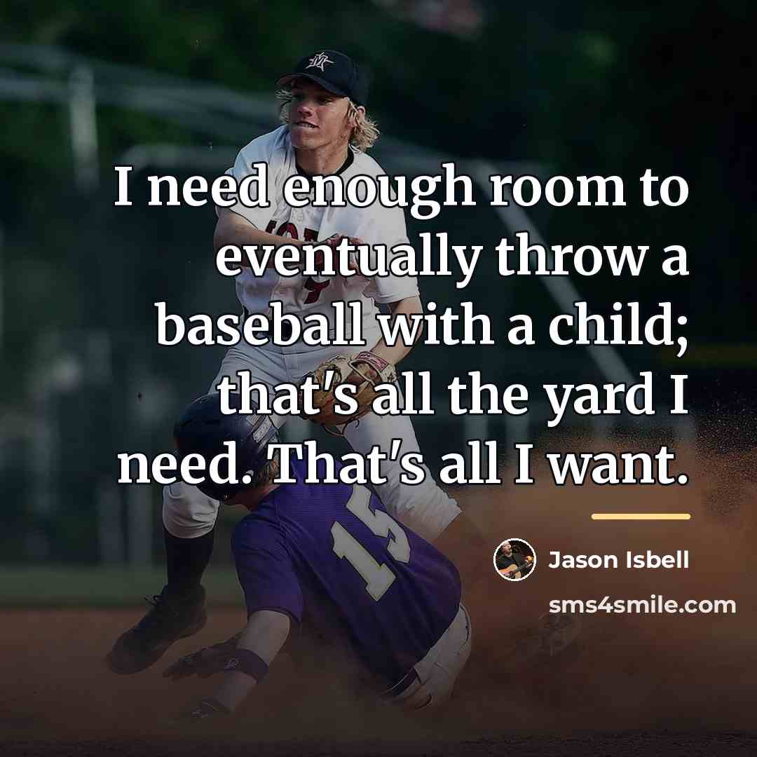 “I need enough room to eventually throw a baseball with…” quote by Jason Isbell