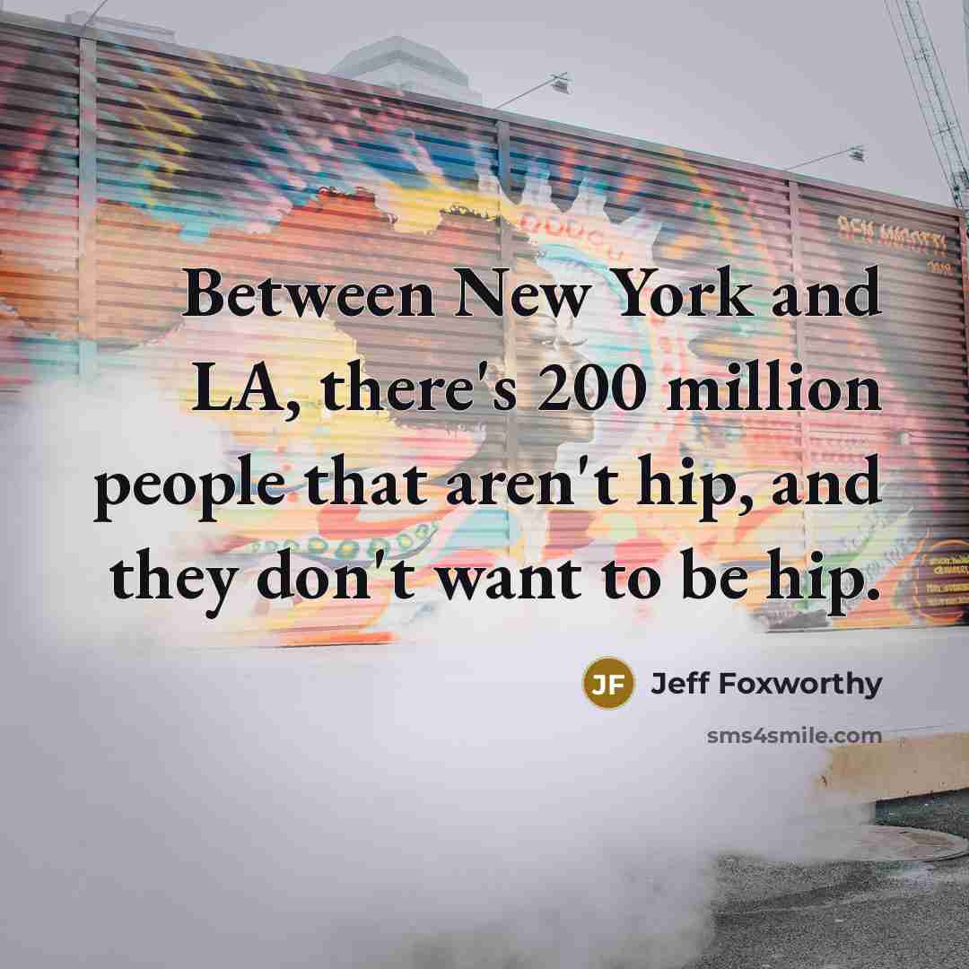 “Between New York and LA, there's 200 million people that…” quote by Jeff Foxworthy