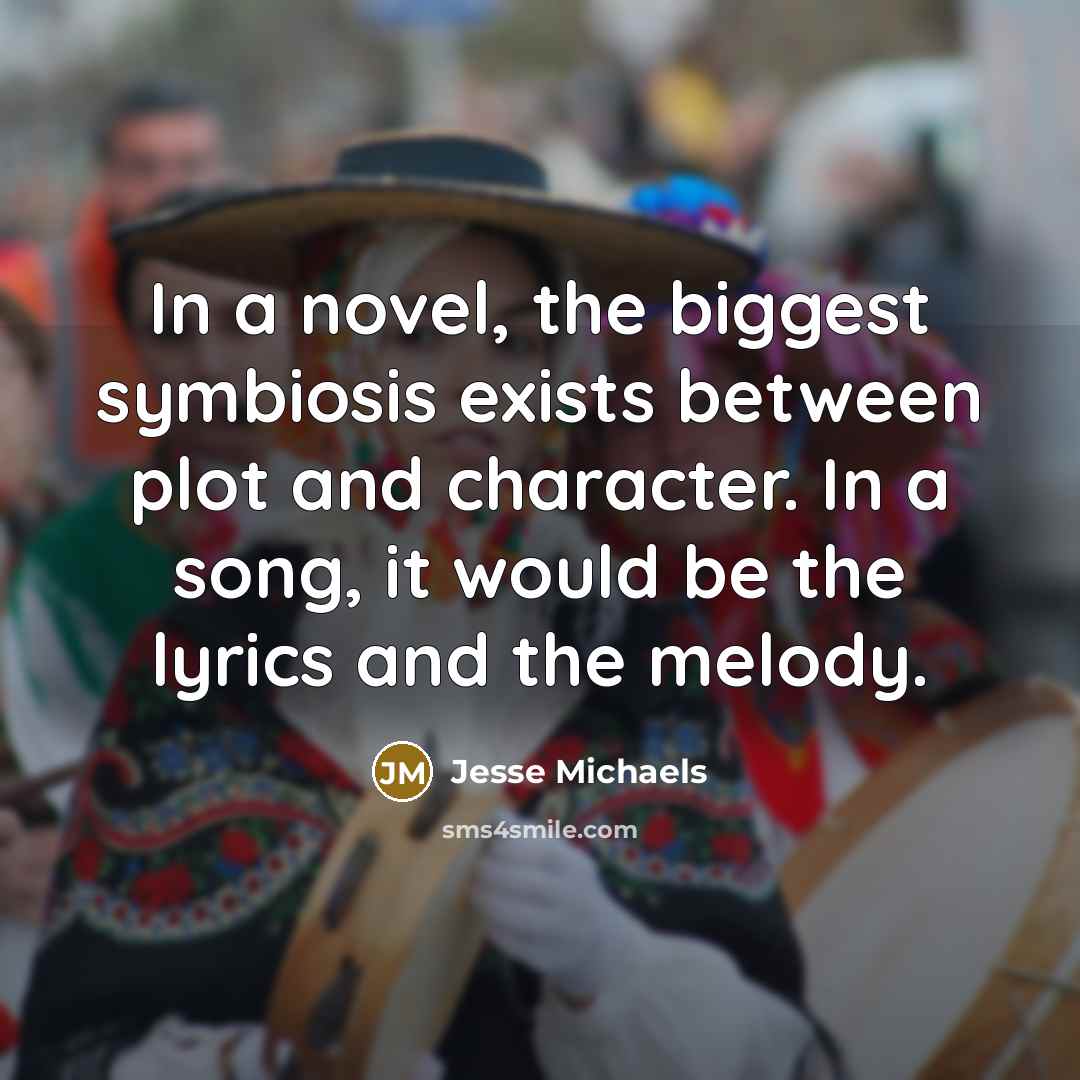 “In a novel, the biggest symbiosis exists between plot and…” quote by Jesse Michaels