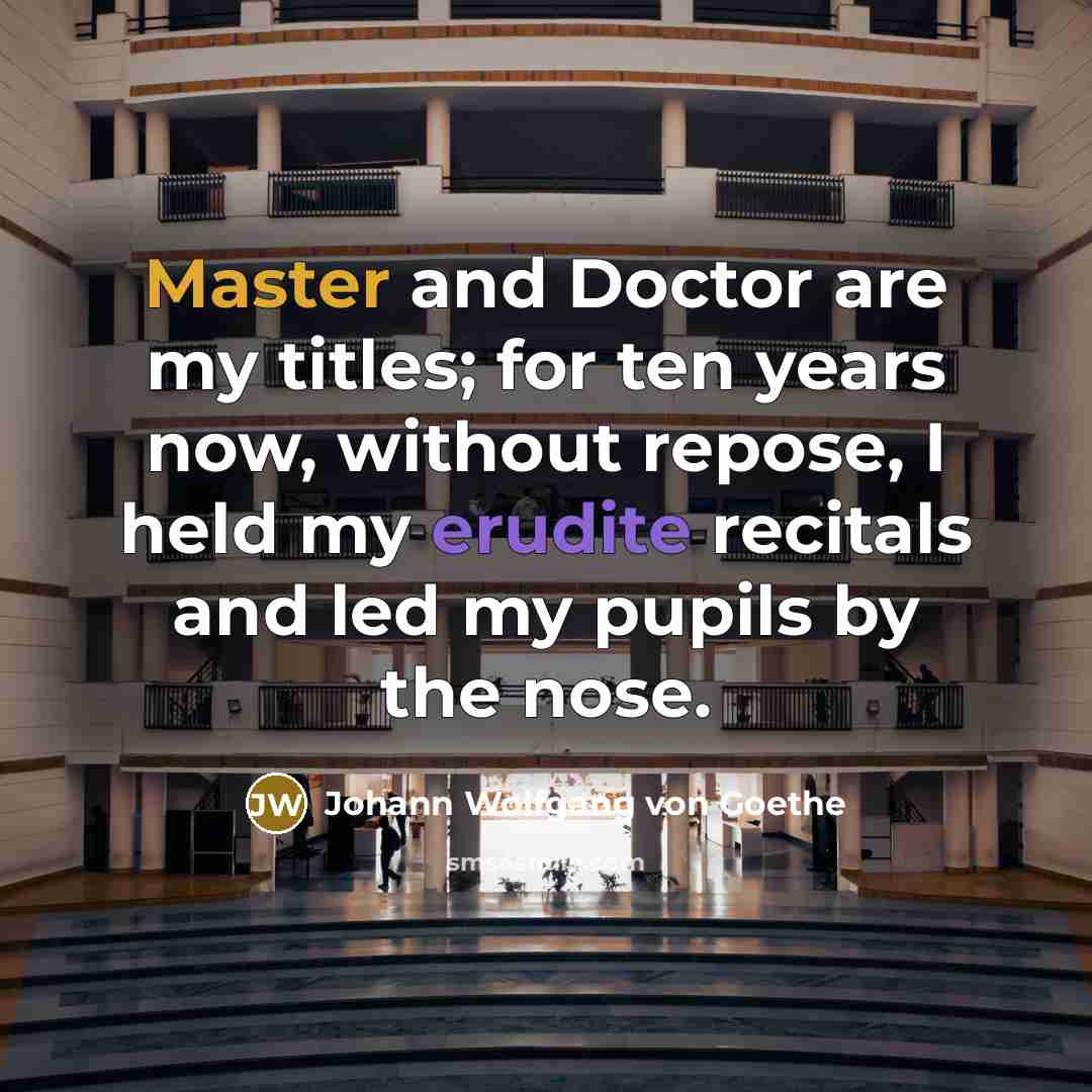 “Master and Doctor are my titles; for ten years now,…” quote by Johann Wolfgang von Goethe