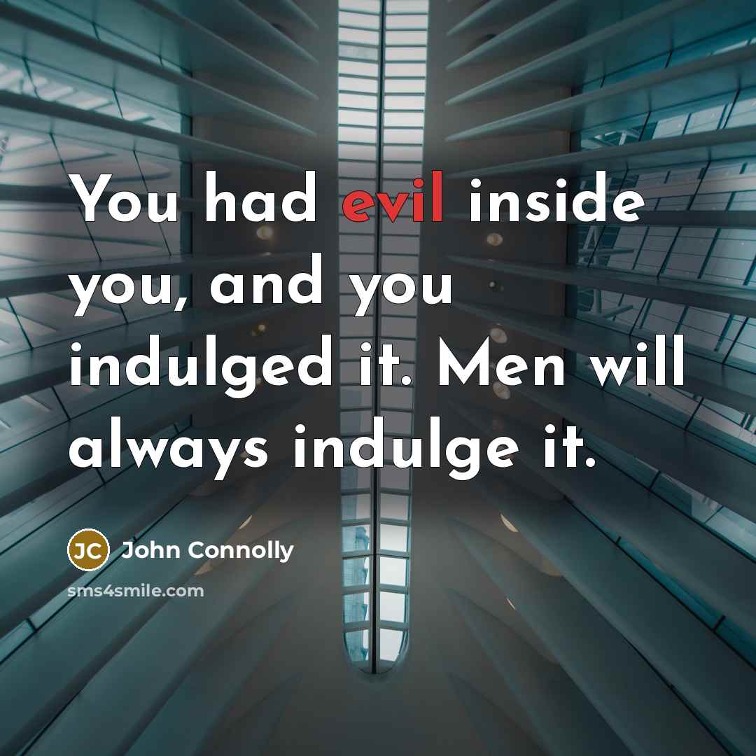 “You had evil inside you, and you indulged it. Men…” quote by John Connolly