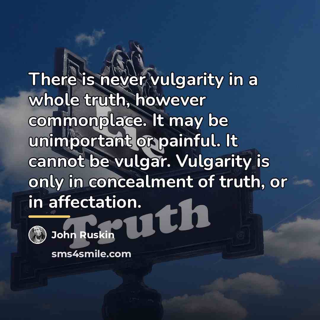 “There is never vulgarity in a whole truth, however commonplace.…” quote by John Ruskin