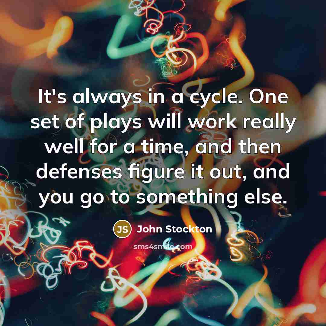 “It's always in a cycle. One set of plays will…” quote by John Stockton