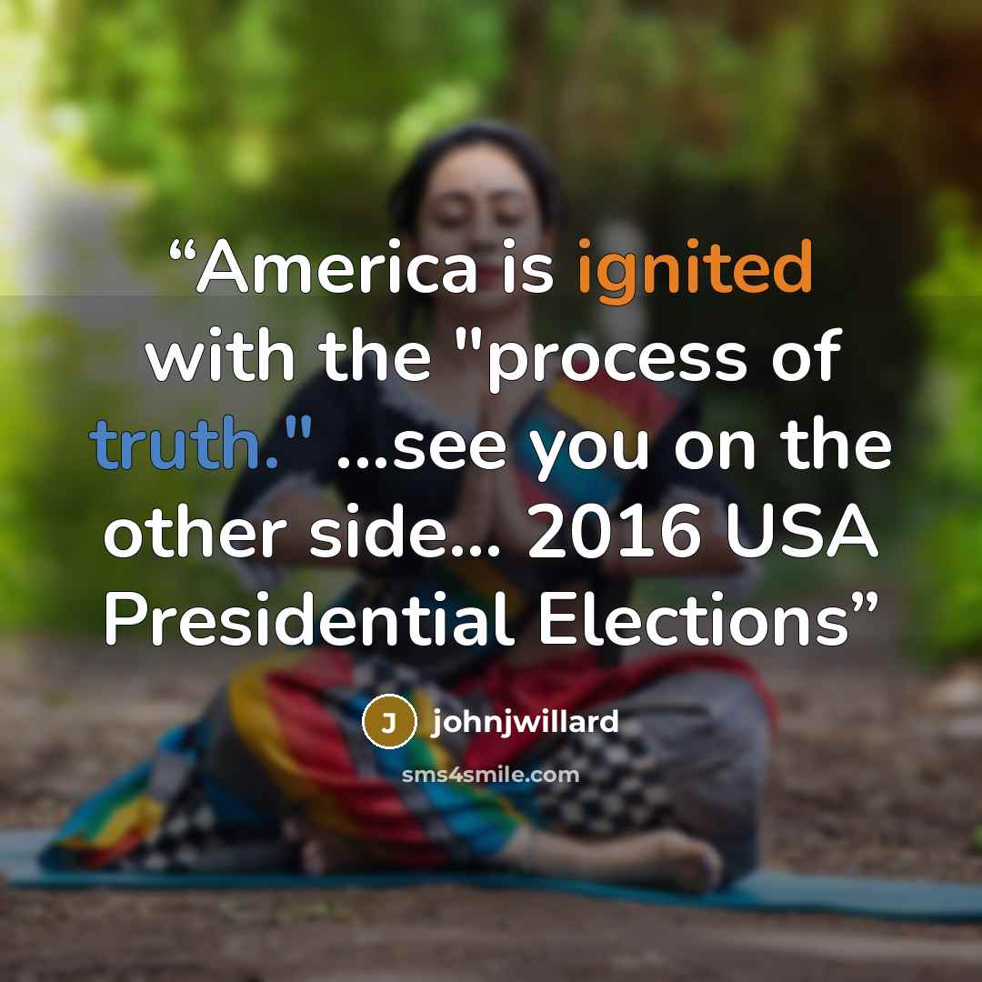 “America is ignited with the "process of truth." ...see you on the other side... 2016 USA Presidential Elections” quote by johnjwillard