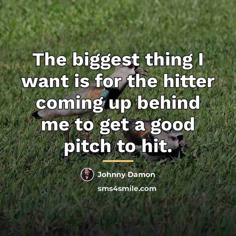 “The biggest thing I want is for the hitter coming…” quote by Johnny Damon