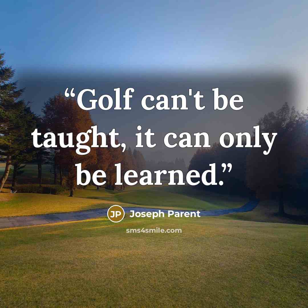“Golf can't be taught, it can only be learned.” quote by Joseph Parent