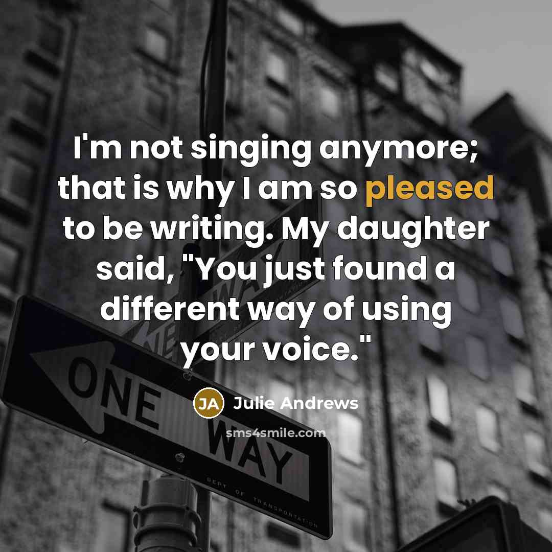 “I'm not singing anymore; that is why I am so…” quote by Julie Andrews