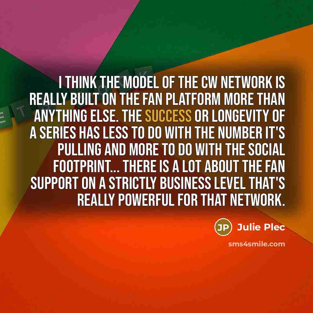 “I think the model of The CW Network is really…” quote by Julie Plec