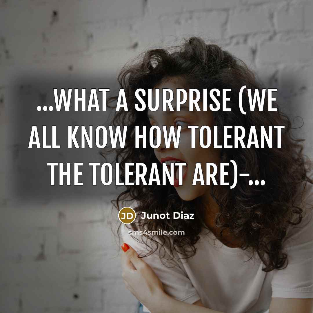 “...what a surprise (we all know how tolerant the tolerant…” quote by Junot Diaz