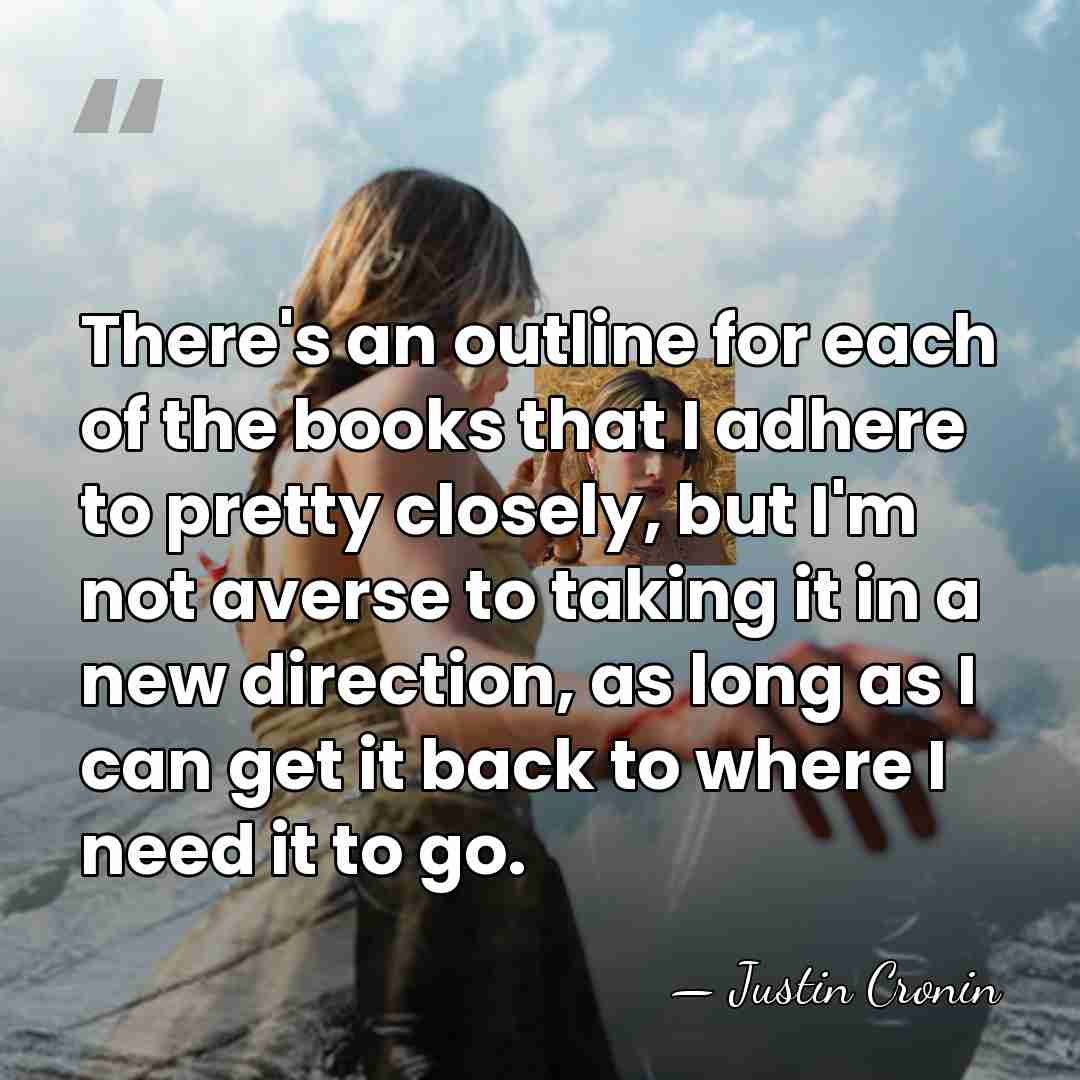 There's an outline for each of the books that I adhere to&hellip; - Justin Cronin