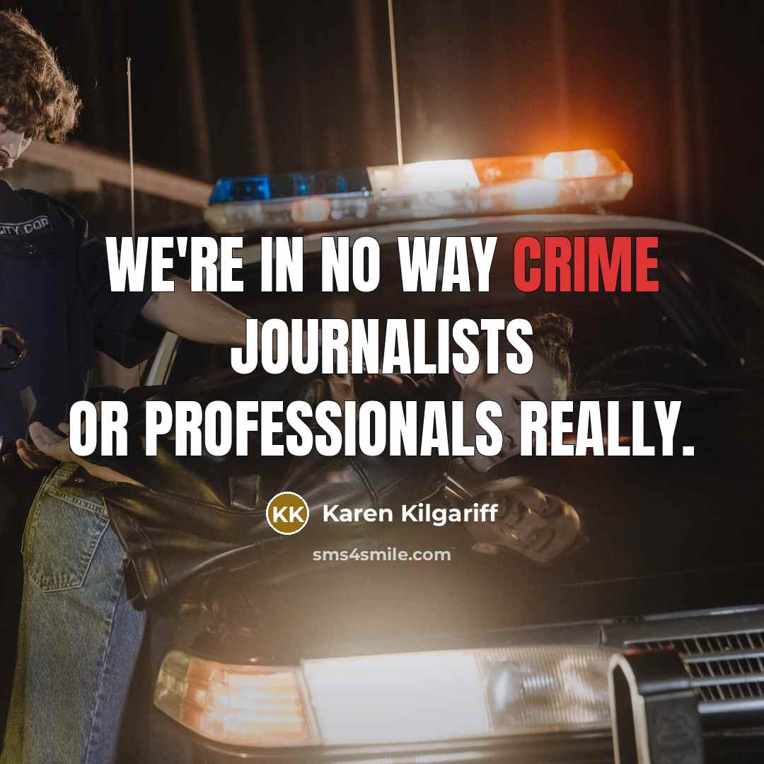 “We're in no way crime journalists or professionals really.…” quote by Karen Kilgariff
